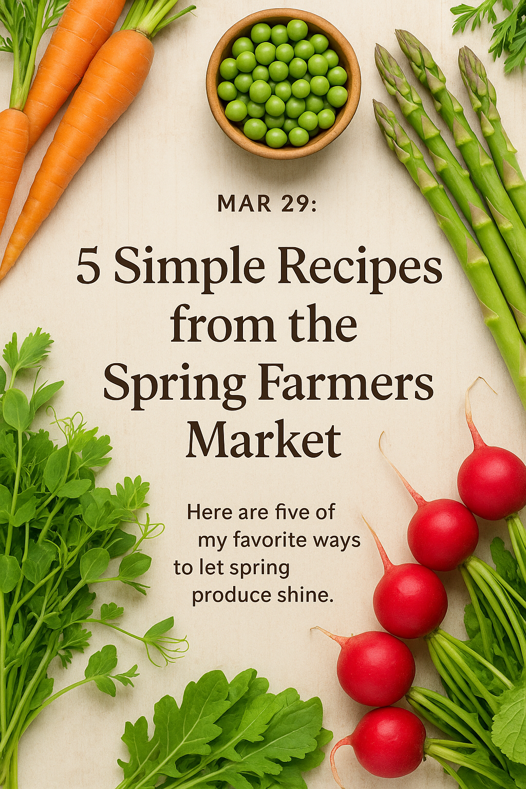 5 Simple Recipes from the Spring Farmers Market